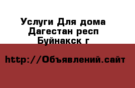 Услуги Для дома. Дагестан респ.,Буйнакск г.